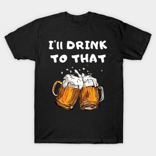 I'll Drink To That T-Shirt